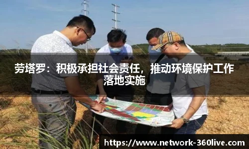 劳塔罗：积极承担社会责任，推动环境保护工作落地实施