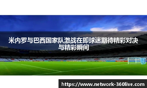 米内罗与巴西国家队激战在即球迷期待精彩对决与精彩瞬间