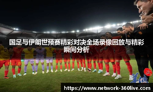 国足与伊朗世预赛精彩对决全场录像回放与精彩瞬间分析