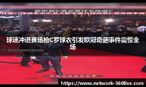 球迷冲进赛场抢C罗球衣引发欧冠奇葩事件震惊全场