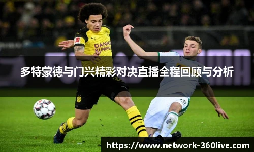 多特蒙德与门兴精彩对决直播全程回顾与分析